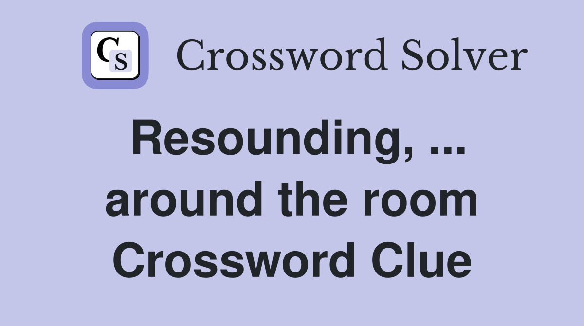 Resounding, around the room Crossword Clue Answers Crossword Solver